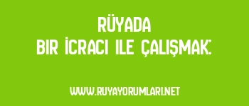 Rüyada Bir İcracı ile Çalışmak: