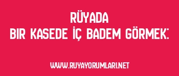 Rüyada Bir Kasede İç Badem Görmek: