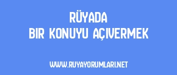 Rüyada Bir Konuyu Açıvermek