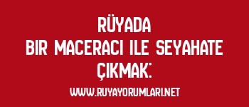 Rüyada Bir Maceracı ile Seyahate Çıkmak: