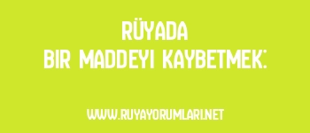 Rüyada Bir Maddeyi Kaybetmek: