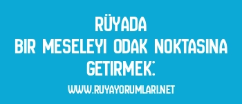 Rüyada Bir Meseleyi Odak Noktasına Getirmek: