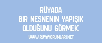Rüyada Bir Nesnenin Yapışık Olduğunu Görmek: