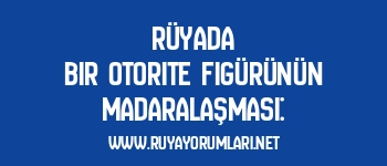 Rüyada Bir Otorite Figürünün Madaralaşması: