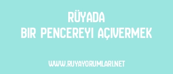 Rüyada Bir Pencereyi Açıvermek