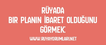Rüyada Bir Planın İbaret Olduğunu Görmek: