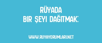 Rüyada Bir Şeyi Dağıtmak: