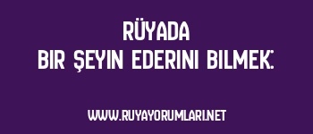 Rüyada Bir Şeyin Ederini Bilmek: