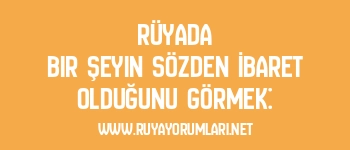 Rüyada Bir Şeyin Sözden İbaret Olduğunu Görmek: