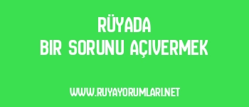 Rüyada Bir Sorunu Açıvermek