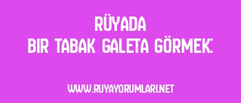 Rüyada Bir Tabak Galeta Görmek: