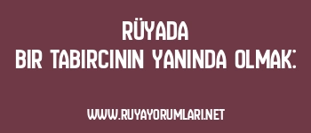 Rüyada Bir Tabircinin Yanında Olmak: