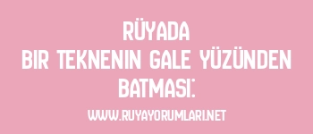 Rüyada Bir Teknenin Gale Yüzünden Batması: