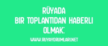 Rüyada Bir Toplantıdan Haberli Olmak: