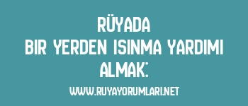 Rüyada Bir Yerden Isınma Yardımı Almak: