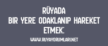 Rüyada Bir Yere Odaklanıp Hareket Etmek: