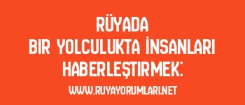 Rüyada Bir Yolculukta İnsanları Haberleştirmek: