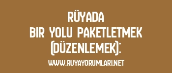 Rüyada Bir Yolu Paketletmek (Düzenlemek):