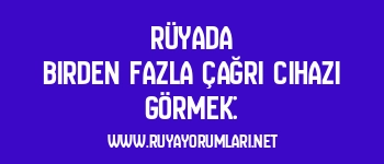 Rüyada Birden Fazla Çağrı Cihazı Görmek: