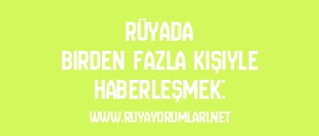 Rüyada Birden Fazla Kişiyle Haberleşmek: