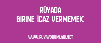 Rüyada Birine İcaz Vermemek: