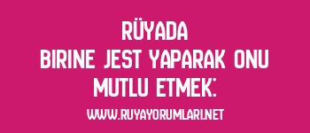 Rüyada Birine Jest Yaparak Onu Mutlu Etmek: