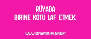 Rüyada Birine Kötü Laf Etmek: