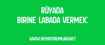 Rüyada Birine Labada Vermek: