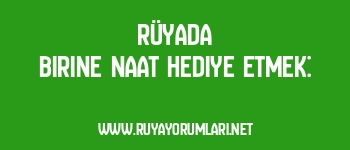 Rüyada Birine Naat Hediye Etmek: