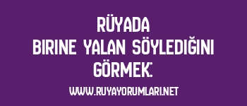 Rüyada Birine Yalan Söylediğini Görmek: