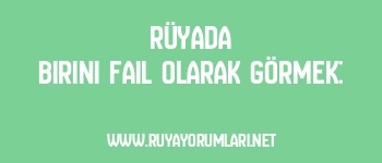Rüyada Birini Fail Olarak Görmek: