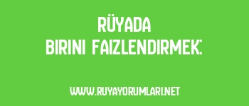 Rüyada Birini Faizlendirmek: