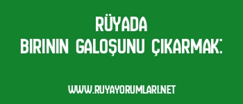 Rüyada Birinin Galoşunu Çıkarmak: