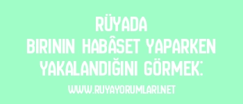 Rüyada Birinin Habâset Yaparken Yakalandığını Görmek: