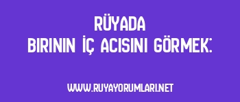 Rüyada Birinin İç Acısını Görmek: