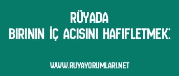Rüyada Birinin İç Acısını Hafifletmek: