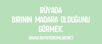 Rüyada Birinin Madara Olduğunu Görmek: