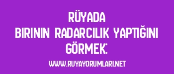 Rüyada Birinin Radarcılık Yaptığını Görmek: