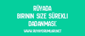Rüyada Birinin Size Sürekli Dadanması: