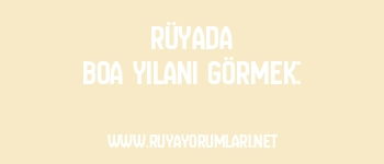 Rüyada Boa Yılanı Görmek: