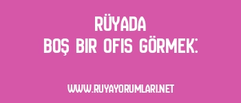 Rüyada Boş Bir Ofis Görmek: