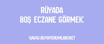 Rüyada Boş Eczane Görmek: