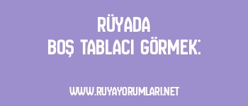 Rüyada Boş Tablacı Görmek: