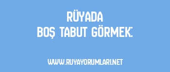 Rüyada Boş Tabut Görmek: