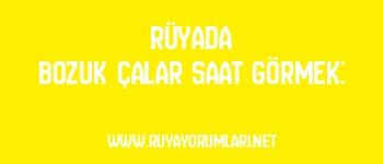 Rüyada Bozuk Çalar Saat Görmek: