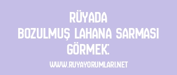 Rüyada Bozulmuş Lahana Sarması Görmek: