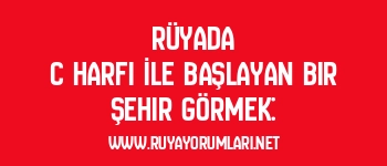 Rüyada C Harfi İle Başlayan Bir Şehir Görmek: