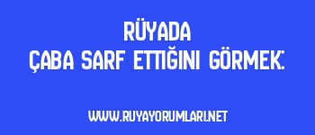 Rüyada Çaba Sarf Ettiğini Görmek: