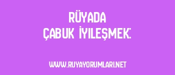 Rüyada Çabuk İyileşmek: