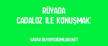 Rüyada Cadaloz ile Konuşmak: